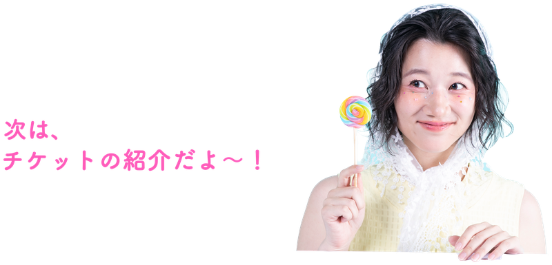 次は、チケットの紹介だよ〜！キャンディを持って微笑む太田唯